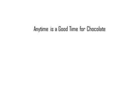 By Sydnie Anytime is a Good Time for Chocolate. Where it All Started Chocolate all started as a bitter, powdered drink made by the Mayans. The knowledge.