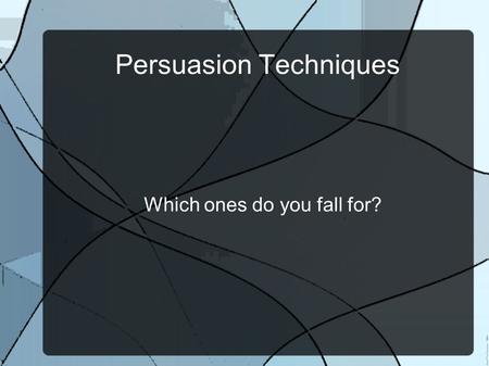 Persuasion Techniques Which ones do you fall for?.