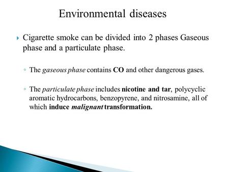  Cigarette smoke can be divided into 2 phases Gaseous phase and a particulate phase. ◦ The gaseous phase contains CO and other dangerous gases. ◦ The.