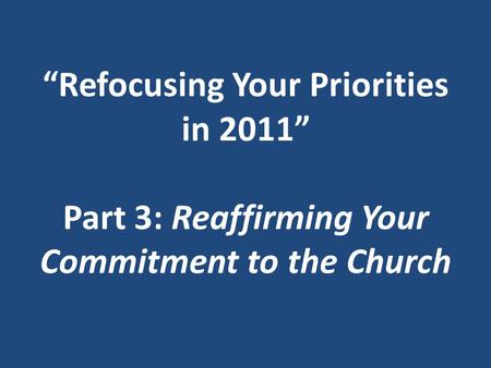 “Refocusing Your Priorities in 2011” Part 3: Reaffirming Your Commitment to the Church.