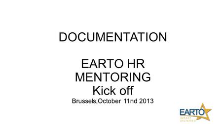 DOCUMENTATION EARTO HR MENTORING Kick off Brussels,October 11nd 2013