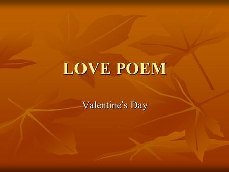 LOVE POEM Valentine ’ s Day. Example 1 A kiss is just a kiss till you find the one you love. A hug is just a hug till you find the one you're always thinking.