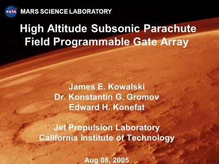 MARS SCIENCE LABORATORY High Altitude Subsonic Parachute Field Programmable Gate Array James E. Kowalski Dr. Konstantin G. Gromov Edward H. Konefat Jet.