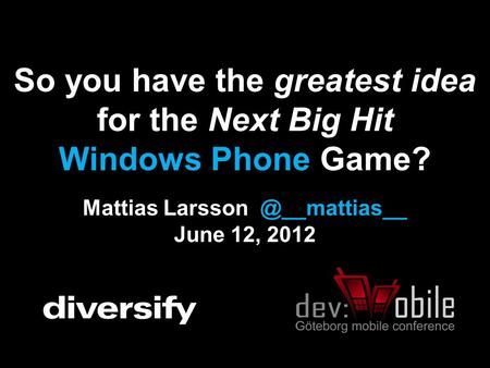 So you have the greatest idea for the Next Big Hit Windows Phone Game? Mattias June 12, 2012.