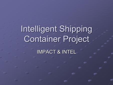 Intelligent Shipping Container Project IMPACT & INTEL.