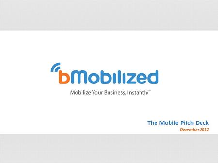 The Mobile Pitch Deck December 2012. Why Does Your Business Need a Mobile Website? Mobile Web Surfing is estimated to overtake desktop web surfing by.