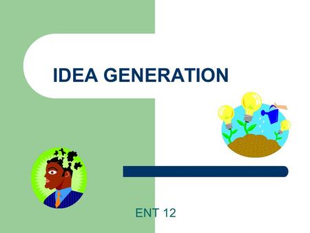 IDEA GENERATION ENT 12. 2 Walt Disney’s 3 stages to identifying a good idea: Dreamer Designer Detailer.