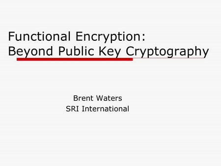 Functional Encryption: Beyond Public Key Cryptography