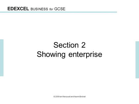 EDEXCEL BUSINESS for GCSE © 2009 Ian Marcousé and Naomi Birchall Section 2 Showing enterprise.