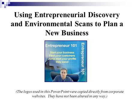 Using Entrepreneurial Discovery and Environmental Scans to Plan a New Business And (The logos used in this PowerPoint were copied directly from corporate.