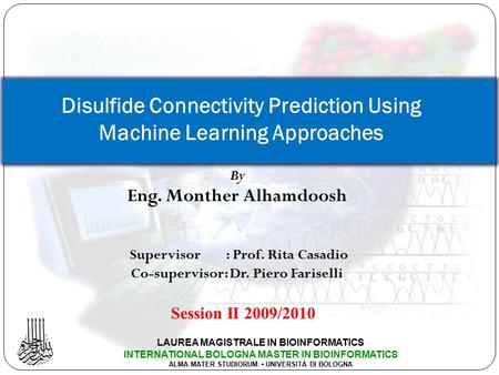 By Eng. Monther Alhamdoosh Supervisor: Prof. Rita Casadio Co-supervisor: Dr. Piero Fariselli Disulfide Connectivity Prediction Using Machine Learning Approaches.