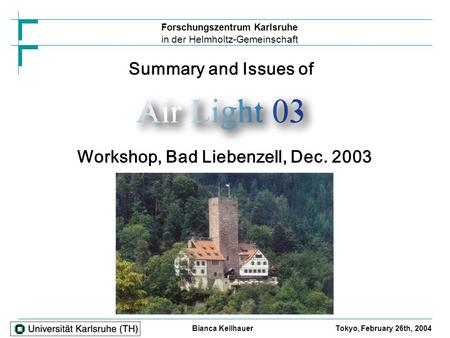 Forschungszentrum Karlsruhe in der Helmholtz-Gemeinschaft Bianca KeilhauerTokyo, February 26th, 2004 Summary and Issues of Workshop, Bad Liebenzell, Dec.