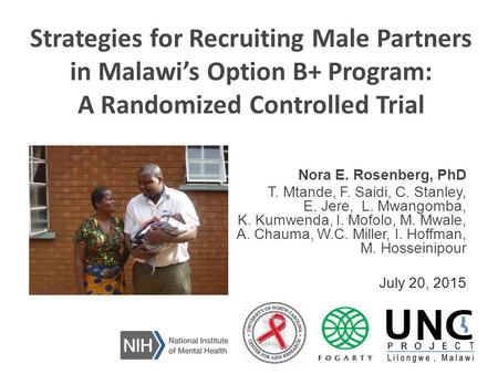 Strategies for Recruiting Male Partners in Malawi’s Option B+ Program: A Randomized Controlled Trial Nora E. Rosenberg, PhD T. Mtande, F. Saidi, C. Stanley,