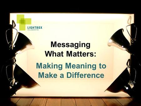 Messaging What Matters: Making Meaning to Make a Difference.