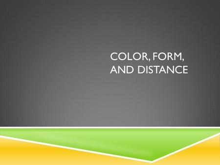 COLOR, FORM, AND DISTANCE. COLOR  The color of an object is determined by the wavelengths of light that object absorbs and reflects.  When you paint.