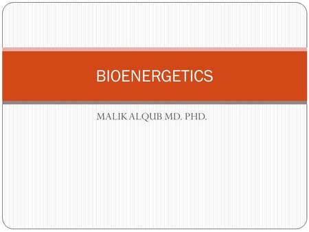 MALIK ALQUB MD. PHD. BIOENERGETICS. 1 st Law of Thermodynamics The First Law of Thermodynamics states that energy cannot be created or destroyed but only.