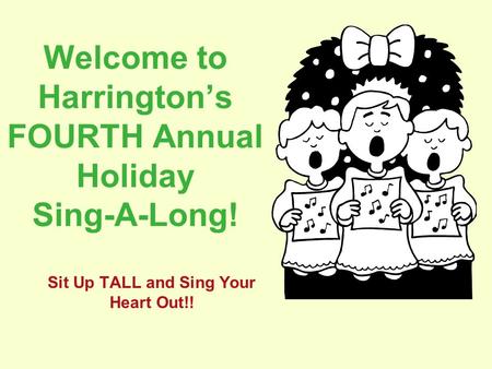 Welcome to Harrington’s FOURTH Annual Holiday Sing-A-Long! Sit Up TALL and Sing Your Heart Out!!