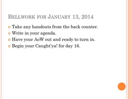 Bellwork for January 13, 2014 Take any handouts from the back counter.