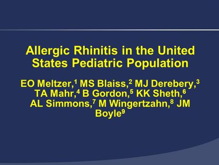 1 Allergic Rhinitis in the United States Pediatric Population EO Meltzer, 1 MS Blaiss, 2 MJ Derebery, 3 TA Mahr, 4 B Gordon, 5 KK Sheth, 6 AL Simmons,