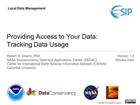 Providing Access to Your Data: Tracking Data Usage Robert R. Downs, PhD NASA Socioeconomic Data and Applications Center (SEDAC) Center for International.