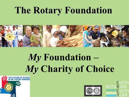 The Rotary Foundation My My My Foundation – My Charity of Choice.