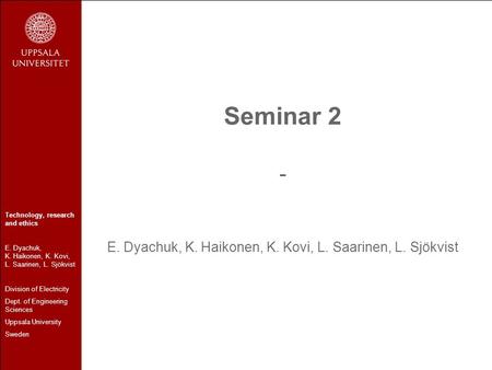 Seminar 2 - E. Dyachuk, K. Haikonen, K. Kovi, L. Saarinen, L. Sjökvist Technology, research and ethics E. Dyachuk, K. Haikonen, K. Kovi, L. Saarinen, L.