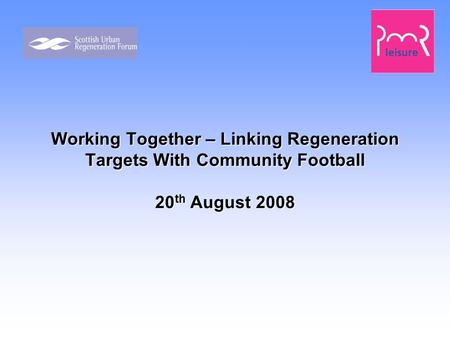 Working Together – Linking Regeneration Targets With Community Football 20 th August 2008.