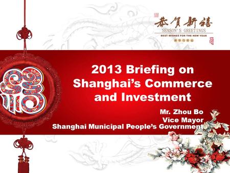 2013 Briefing on Shanghai’s Commerce and Investment Mr. Zhou Bo Vice Mayor Shanghai Municipal People’s Government.