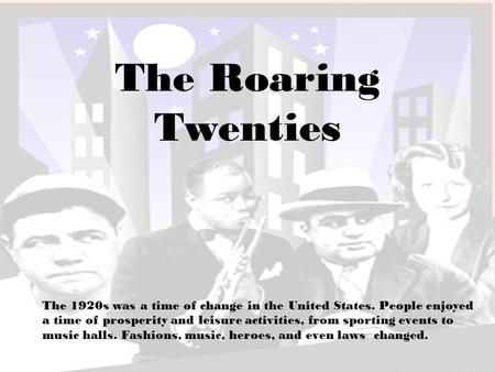 The Roaring Twenties The 1920s was a time of change in the United States. People enjoyed a time of prosperity and leisure activities, from sporting events.