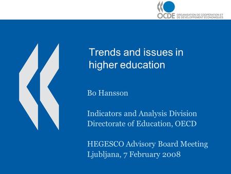 Trends and issues in higher education Bo Hansson Indicators and Analysis Division Directorate of Education, OECD HEGESCO Advisory Board Meeting Ljubljana,