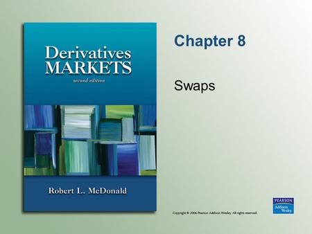 Chapter 8 Swaps. Chapter 8Copyright © 2006 Pearson Addison-Wesley. All rights reserved. 8-2 Introduction to Swaps A swap is a contract calling for an.