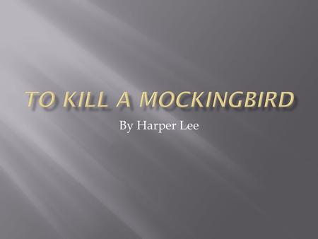 To Kill a Mockingbird By Harper Lee.