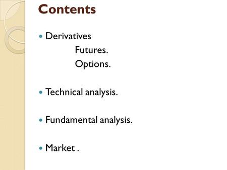 Contents Derivatives Futures. Options. Technical analysis. Fundamental analysis. Market.