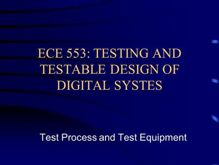 ECE 553: TESTING AND TESTABLE DESIGN OF DIGITAL SYSTES