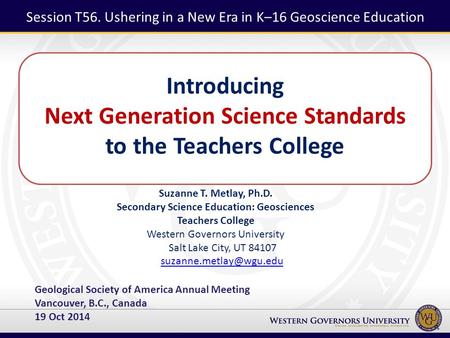 Introducing Next Generation Science Standards to the Teachers College Suzanne T. Metlay, Ph.D. Secondary Science Education: Geosciences Teachers College.