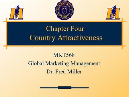 Chapter Four Country Attractiveness MKT568 Global Marketing Management Dr. Fred Miller 3-1.