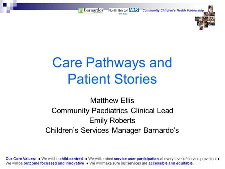 Our Core Values: ● We will be child-centred ● We will embed service user participation at every level of service provision ● We will be outcome focussed.