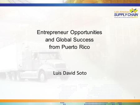 Entrepreneur Opportunities and Global Success from Puerto Rico Luis David Soto 1.