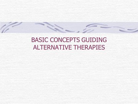 BASIC CONCEPTS GUIDING ALTERNATIVE THERAPIES BASIC COCNEPTS GUIDING ALTERNATIVE THERAPIES 1. Energy 2. Breath 3. Balance 4. Spirituality.