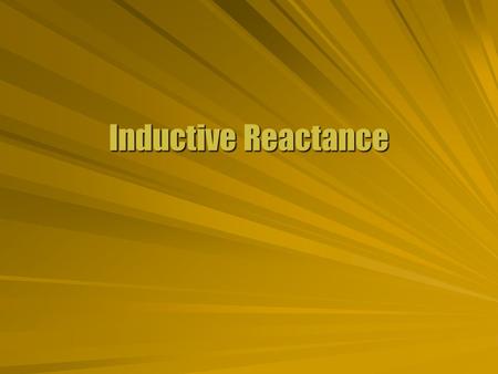 Inductive Reactance. Inertial Mass  Acceleration of water in a pipe requires force to move a mass.  An inductor creates an emf proportional to a change.