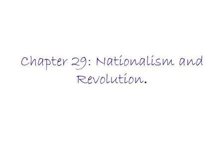 Chapter 29: Nationalism and Revolution.