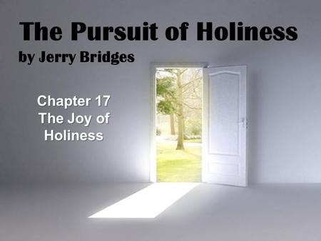 Page 1 The Pursuit of Holiness by Jerry Bridges Chapter 17 The Joy of Holiness.