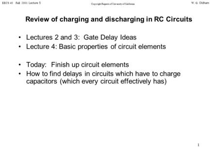 W. G. Oldham EECS 40 Fall 2001 Lecture 5 Copyright Regents of University of California 1 Review of charging and discharging in RC Circuits Lectures 2 and.