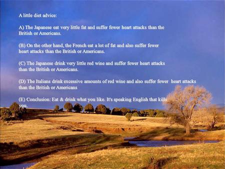 A little diet advice: A) The Japanese eat very little fat and suffer fewer heart attacks than the British or Americans. (B) On the other hand, the French.