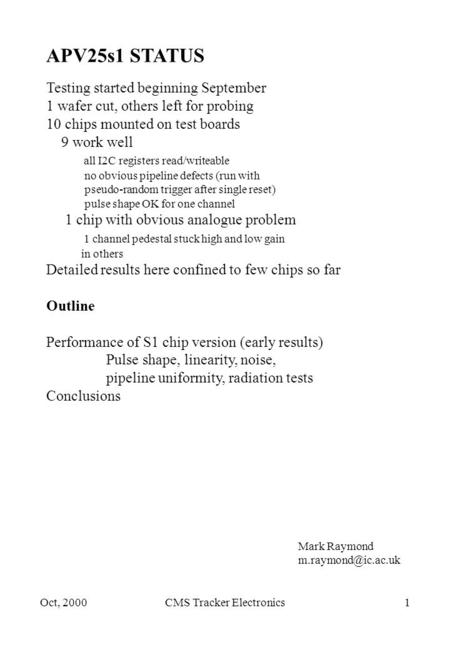 Oct, 2000CMS Tracker Electronics1 APV25s1 STATUS Testing started beginning September 1 wafer cut, others left for probing 10 chips mounted on test boards.