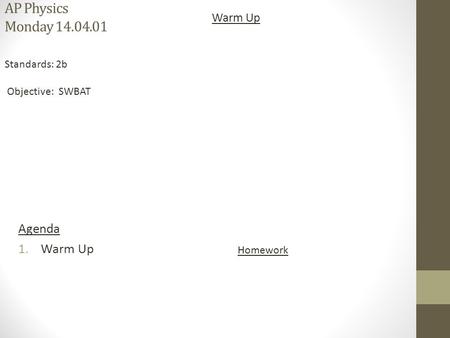 AP Physics Monday Agenda Warm Up Warm Up Standards: 2b