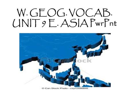 W. GEOG. VOCAB. UNIT 9 E. ASIA PwrPnt. The far east is also known as the ORIENT (which means “east”)