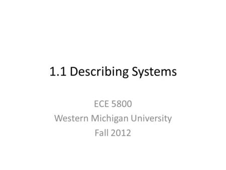 1.1 Describing Systems ECE 5800 Western Michigan University Fall 2012.