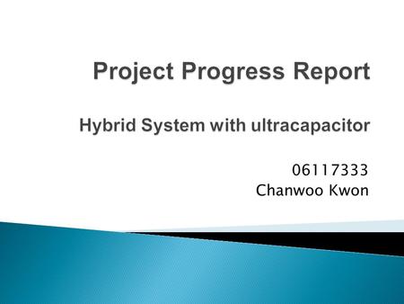 06117333 Chanwoo Kwon.  Model the ultracapacitor.  Build a DC/DC Converter to charge the ultracapacitor from a 12V battery.  Model a load such as a.