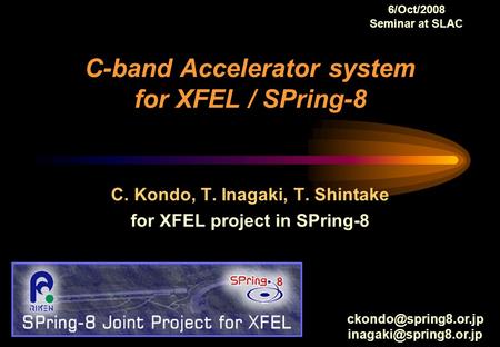 C-band Accelerator system for XFEL / SPring-8 C. Kondo, T. Inagaki, T. Shintake for XFEL project in SPring-8 6/Oct/2008 Seminar at SLAC